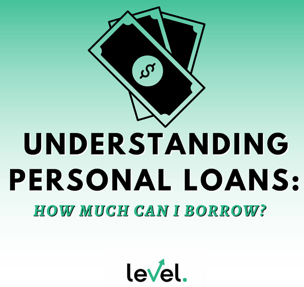 Understanding Personal Loans How Much Can I Borrow LEVEL Financing