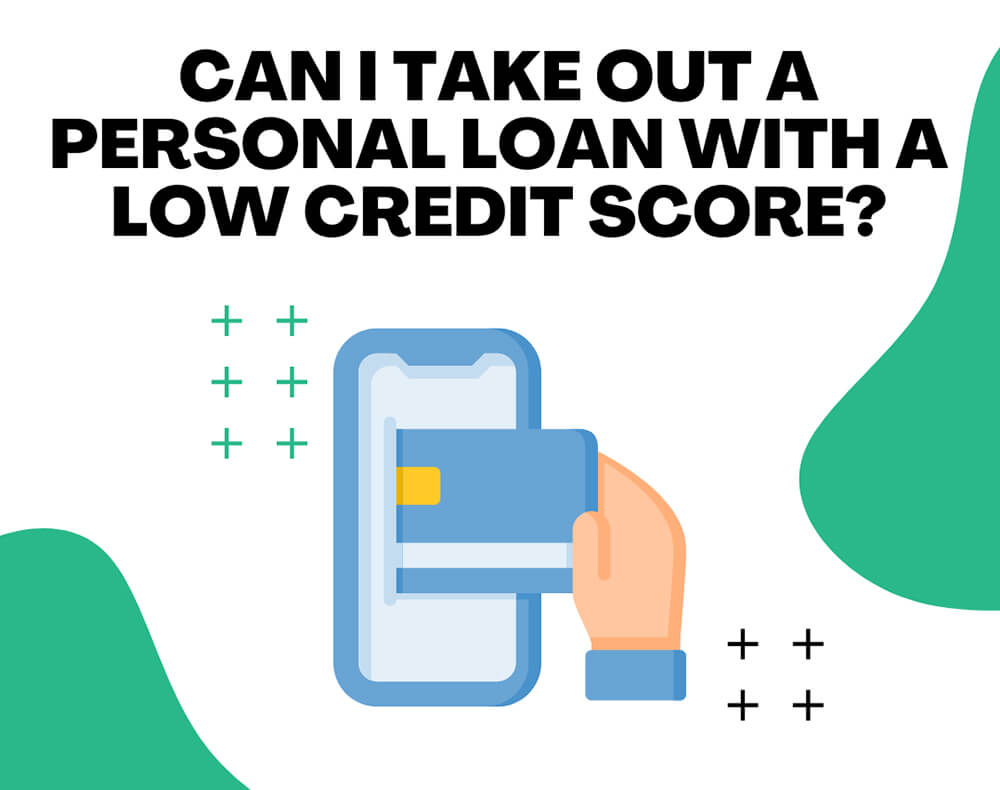 Can I Take Out a Personal Loan with a Low Credit Score?