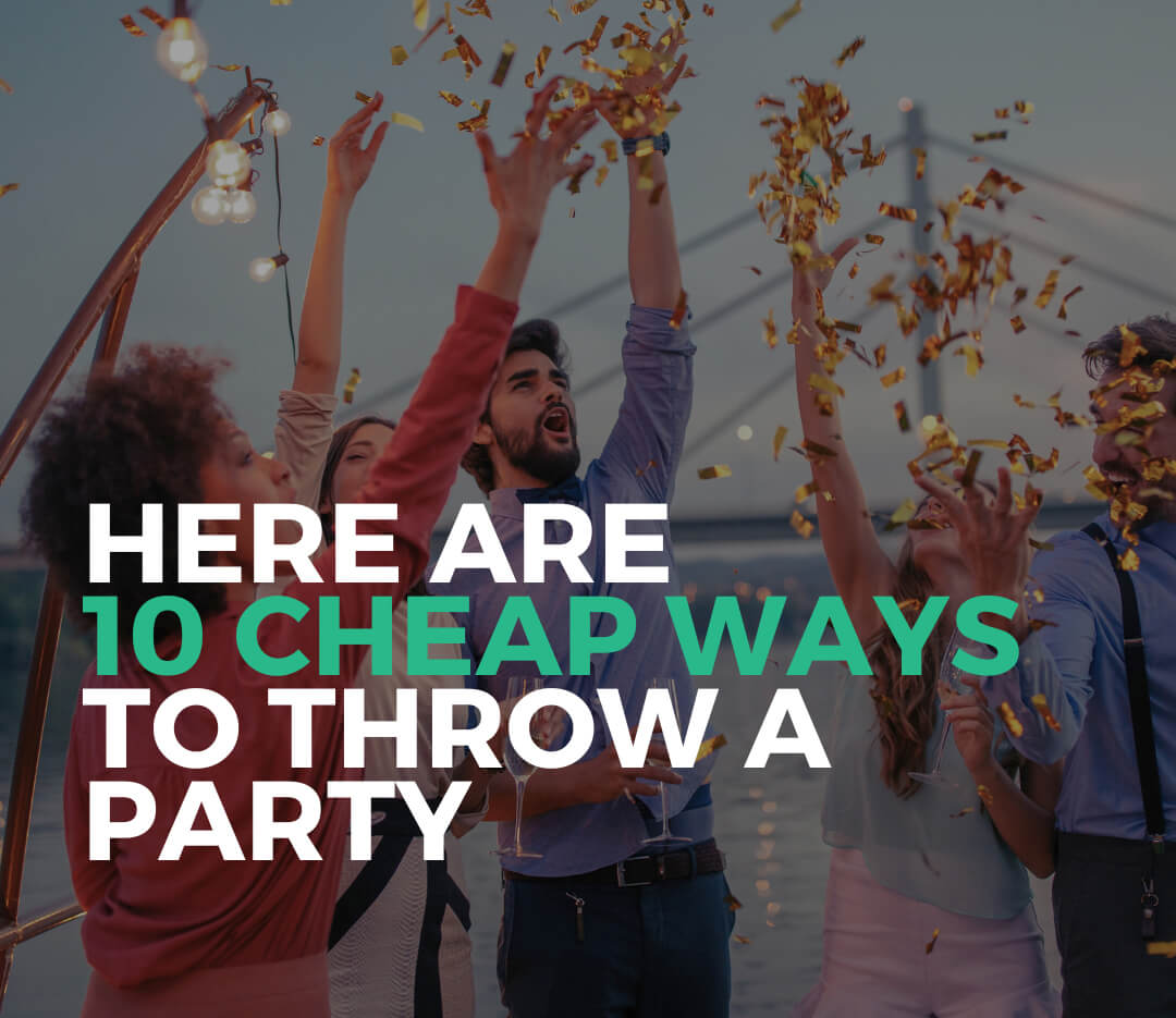 Here are 10 Cheap Ways to Throw a Party