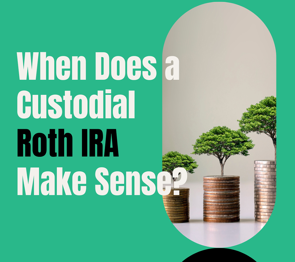 Level Financing | When Does a Custodial Roth IRA Make Sense?