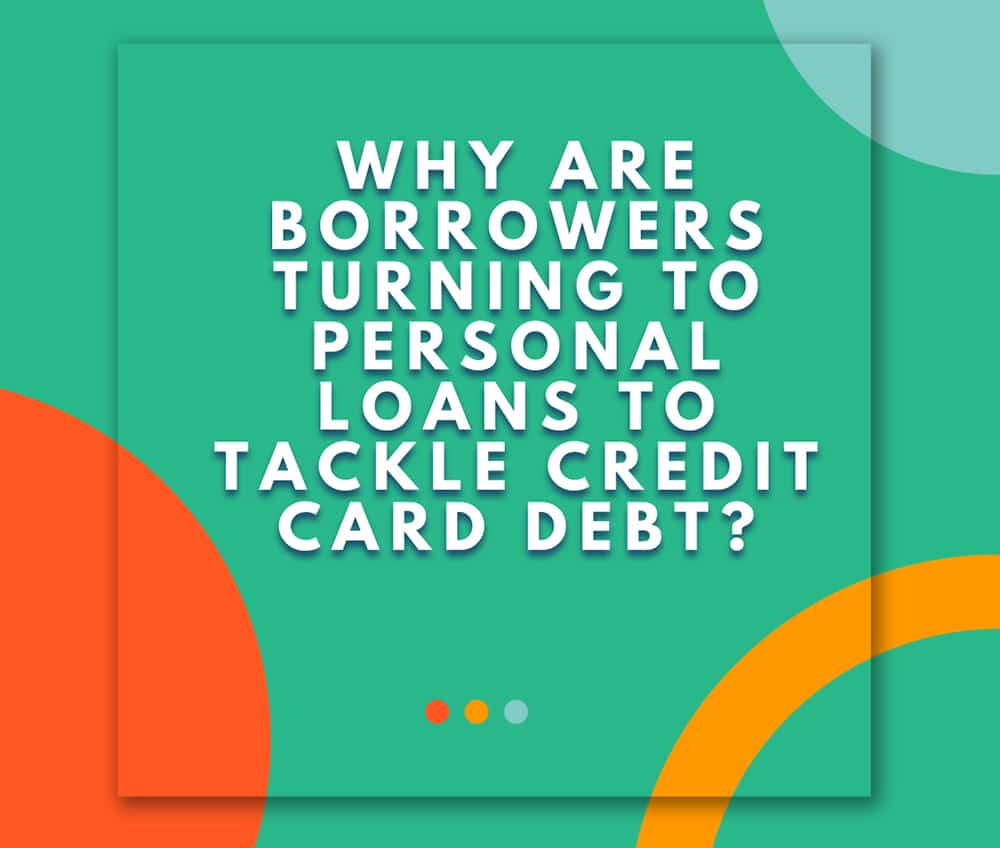 | Why Are Borrowers Turning to Personal Loans to Tackle Credit Card Debt?