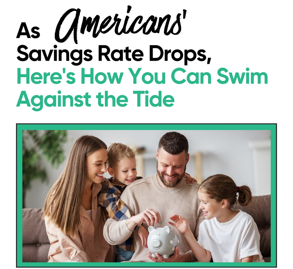 | As Americans’ Savings Rate Drops, Here's How You Can Swim Against the Tide
