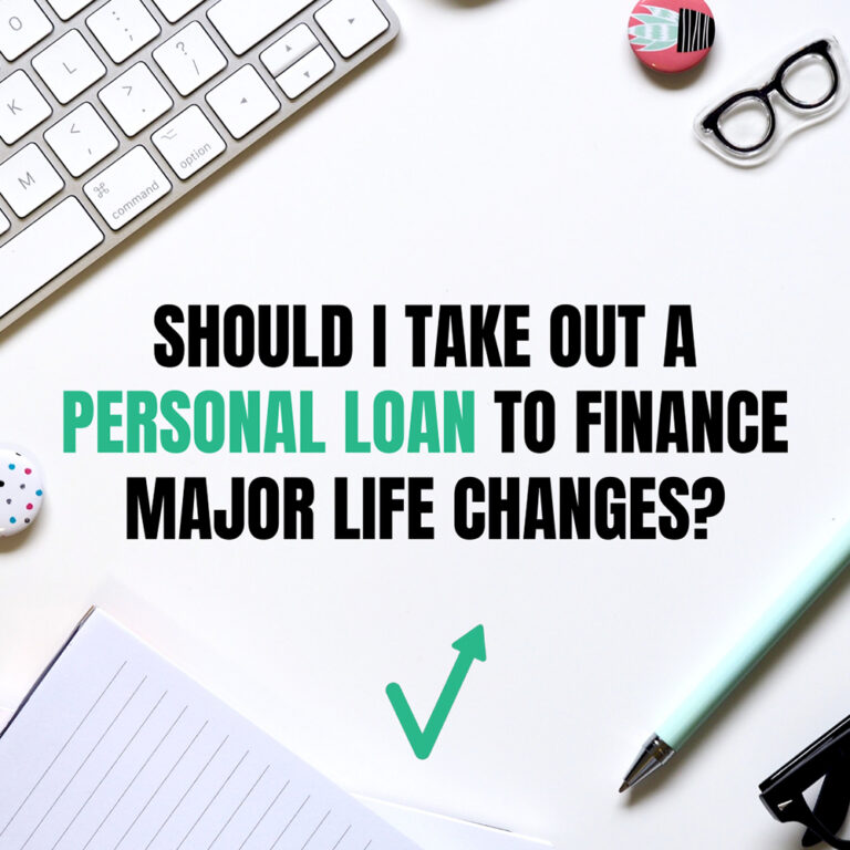 Should I Take Out a Personal Loan to Finance Major Life Changes?